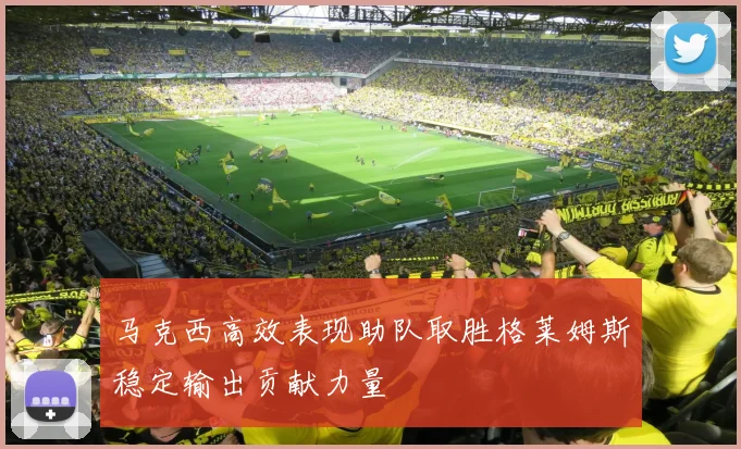 马克西高效表现助队取胜格莱姆斯稳定输出贡献力量