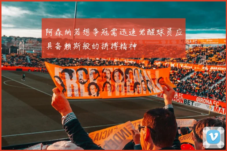 阿森纳若想争冠需迅速觉醒球员应具备赖斯般的拼搏精神
