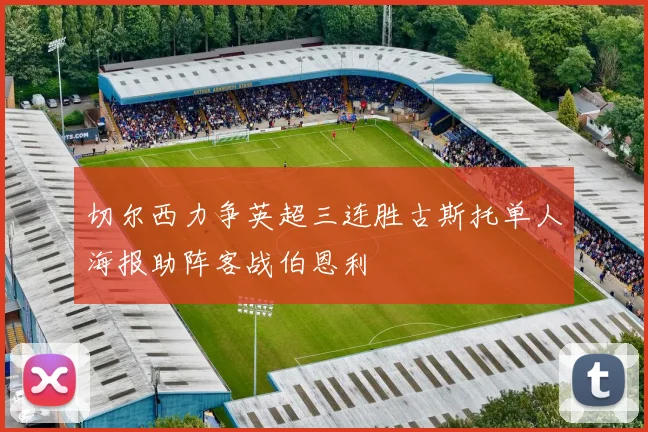 切尔西力争英超三连胜古斯托单人海报助阵客战伯恩利